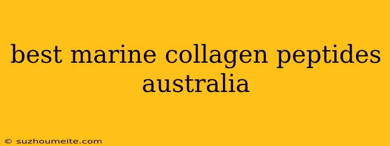 Best Marine Collagen Peptides Australia