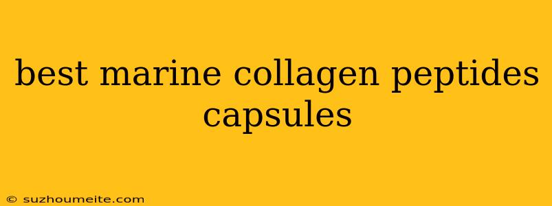 Best Marine Collagen Peptides Capsules