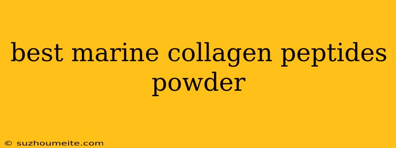 Best Marine Collagen Peptides Powder