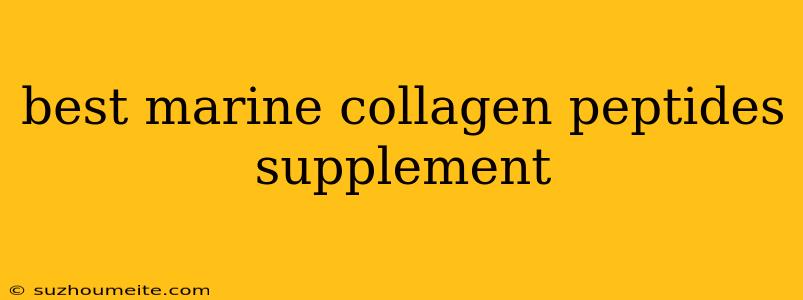 Best Marine Collagen Peptides Supplement