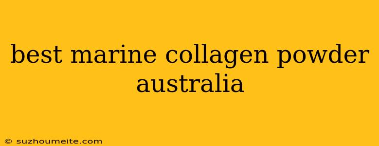 Best Marine Collagen Powder Australia