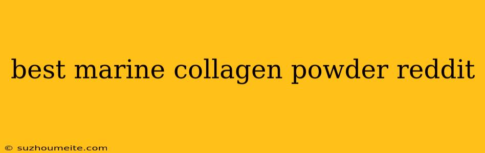 Best Marine Collagen Powder Reddit