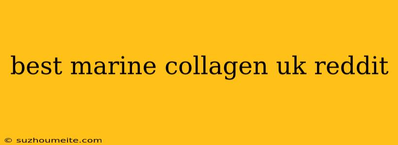 Best Marine Collagen Uk Reddit