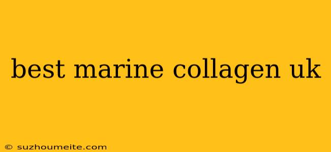 Best Marine Collagen Uk