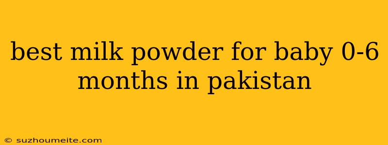 Best Milk Powder For Baby 0-6 Months In Pakistan