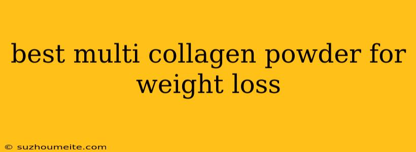 Best Multi Collagen Powder For Weight Loss