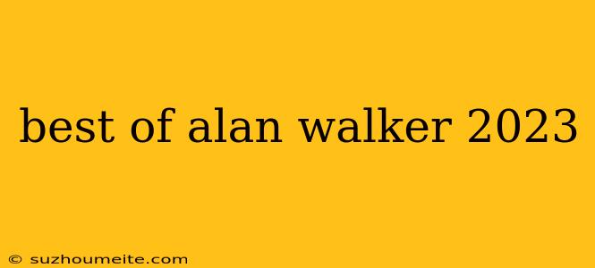 Best Of Alan Walker 2023