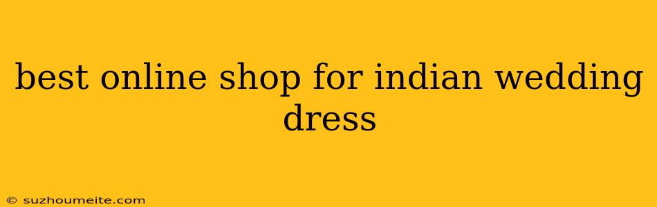 Best Online Shop For Indian Wedding Dress