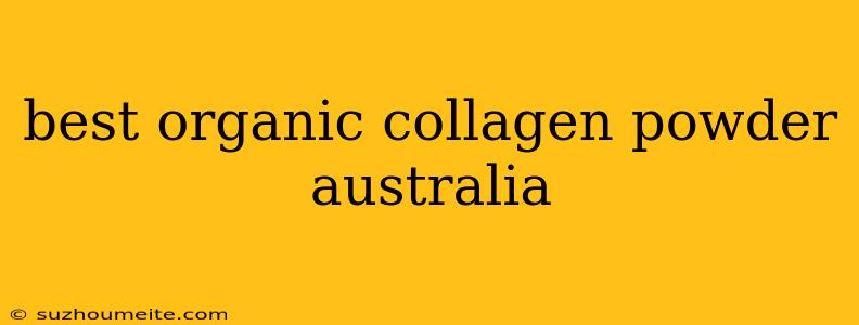 Best Organic Collagen Powder Australia