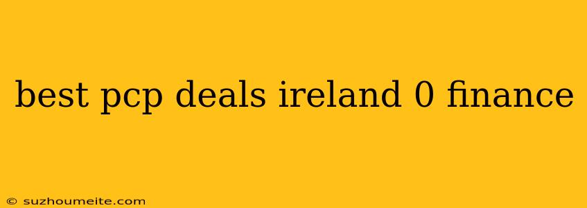 Best Pcp Deals Ireland 0 Finance