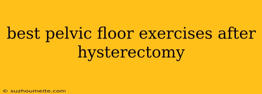 Best Pelvic Floor Exercises After Hysterectomy