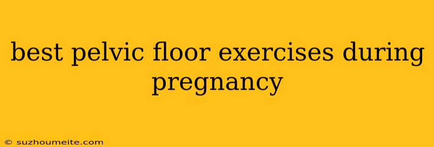 Best Pelvic Floor Exercises During Pregnancy