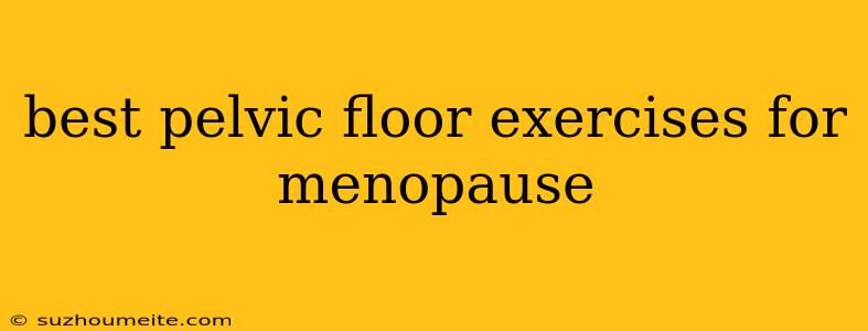 Best Pelvic Floor Exercises For Menopause