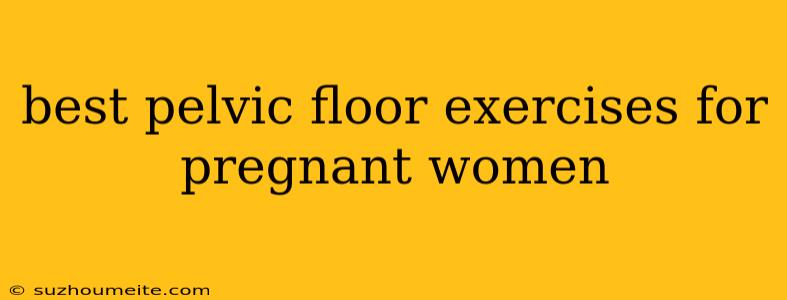 Best Pelvic Floor Exercises For Pregnant Women