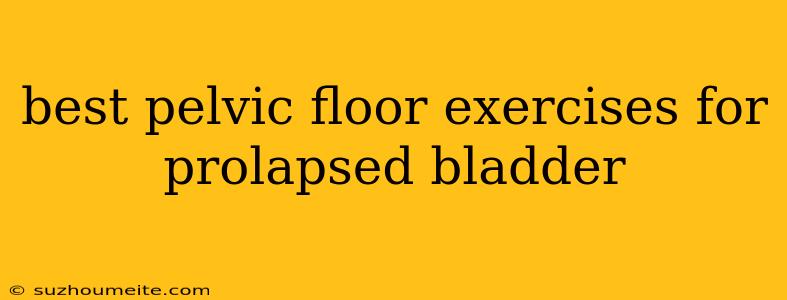 Best Pelvic Floor Exercises For Prolapsed Bladder