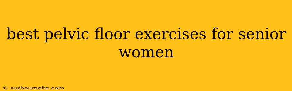 Best Pelvic Floor Exercises For Senior Women