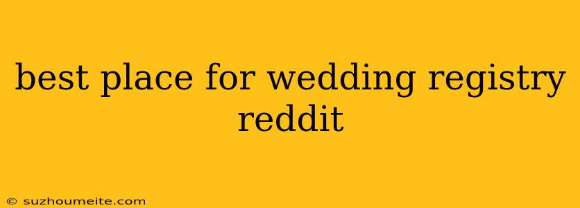 Best Place For Wedding Registry Reddit