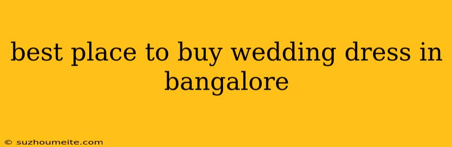 Best Place To Buy Wedding Dress In Bangalore