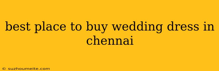 Best Place To Buy Wedding Dress In Chennai