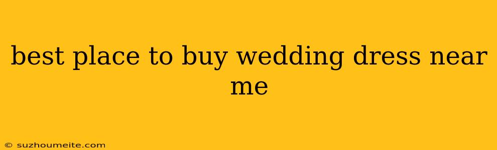 Best Place To Buy Wedding Dress Near Me