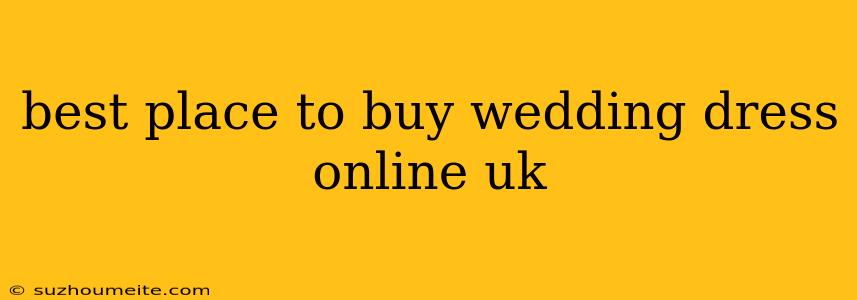 Best Place To Buy Wedding Dress Online Uk