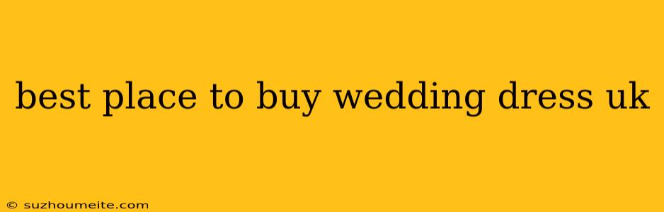 Best Place To Buy Wedding Dress Uk