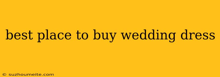 Best Place To Buy Wedding Dress