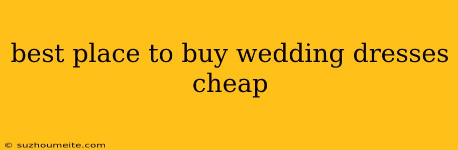 Best Place To Buy Wedding Dresses Cheap