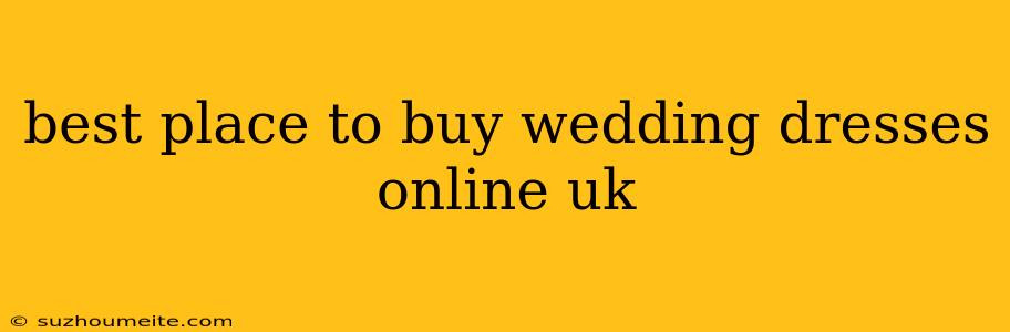 Best Place To Buy Wedding Dresses Online Uk