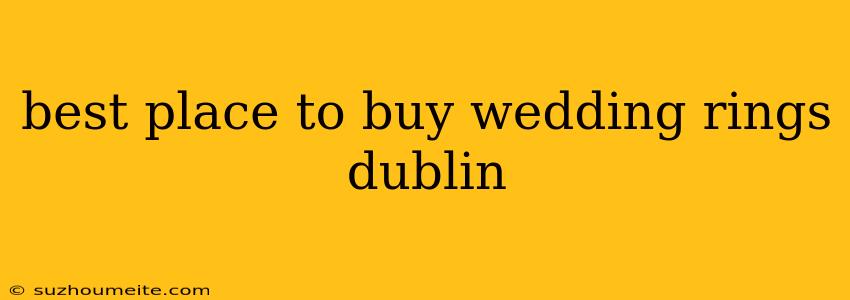 Best Place To Buy Wedding Rings Dublin