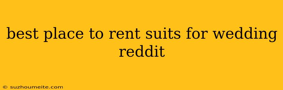 Best Place To Rent Suits For Wedding Reddit