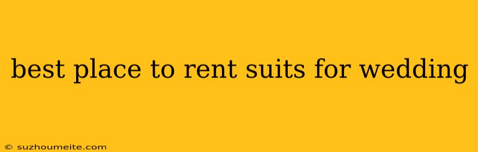 Best Place To Rent Suits For Wedding