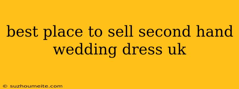 Best Place To Sell Second Hand Wedding Dress Uk