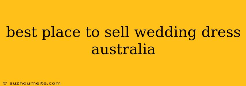 Best Place To Sell Wedding Dress Australia