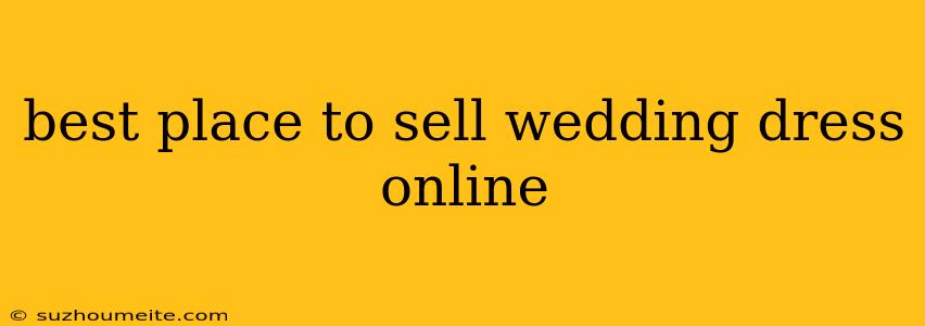 Best Place To Sell Wedding Dress Online