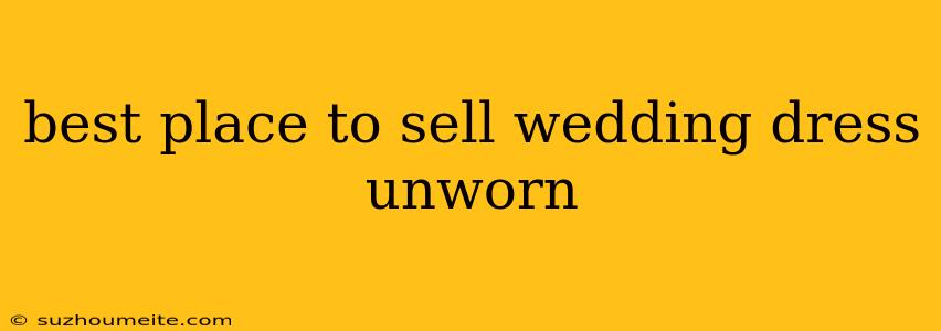 Best Place To Sell Wedding Dress Unworn