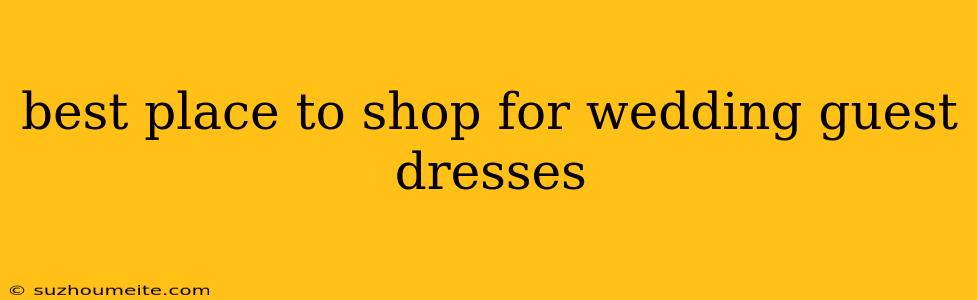 Best Place To Shop For Wedding Guest Dresses