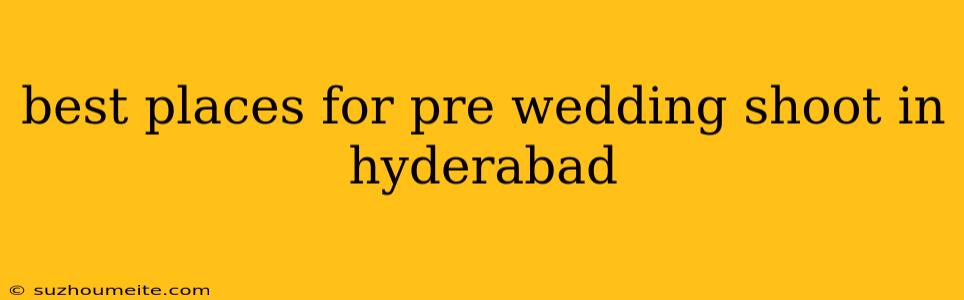 Best Places For Pre Wedding Shoot In Hyderabad