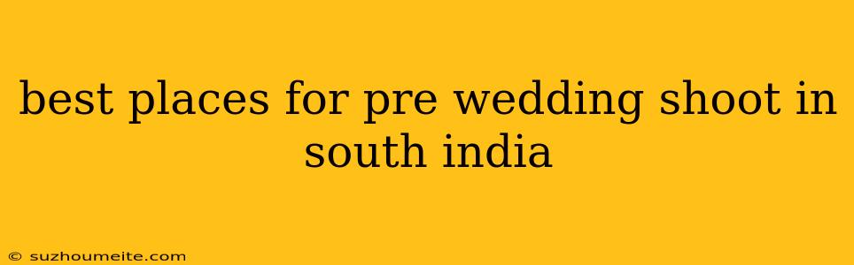 Best Places For Pre Wedding Shoot In South India