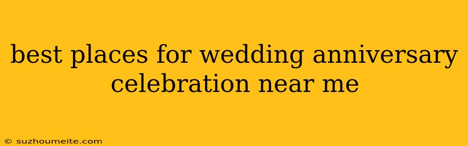 Best Places For Wedding Anniversary Celebration Near Me