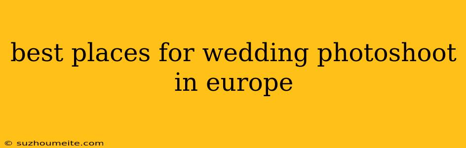 Best Places For Wedding Photoshoot In Europe