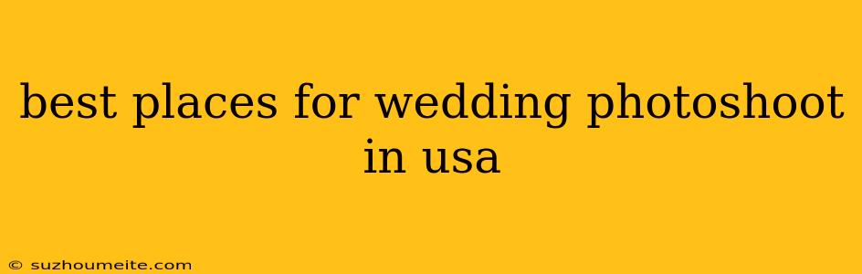 Best Places For Wedding Photoshoot In Usa