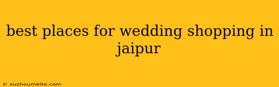 Best Places For Wedding Shopping In Jaipur