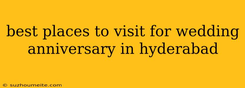 Best Places To Visit For Wedding Anniversary In Hyderabad