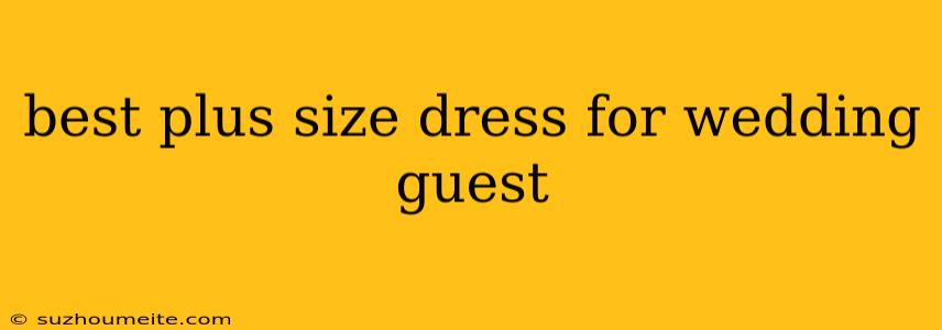 Best Plus Size Dress For Wedding Guest