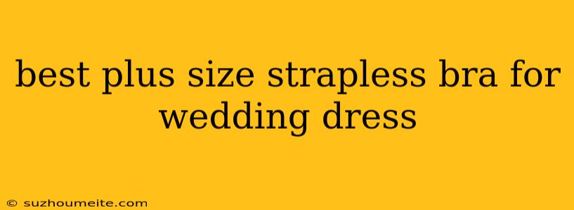 Best Plus Size Strapless Bra For Wedding Dress