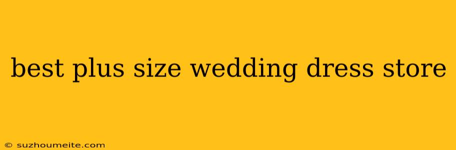 Best Plus Size Wedding Dress Store