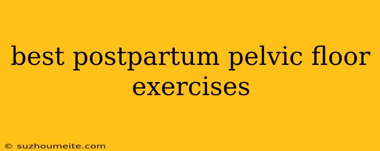 Best Postpartum Pelvic Floor Exercises