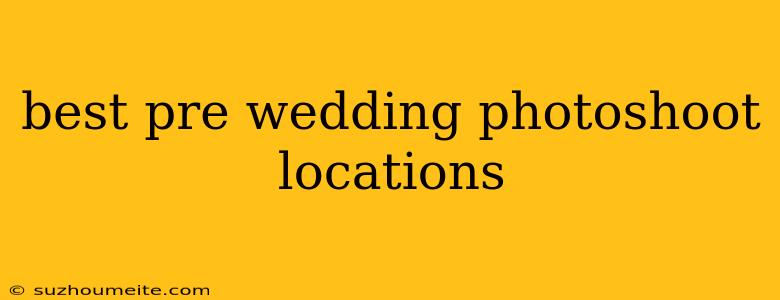 Best Pre Wedding Photoshoot Locations