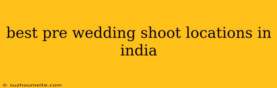 Best Pre Wedding Shoot Locations In India